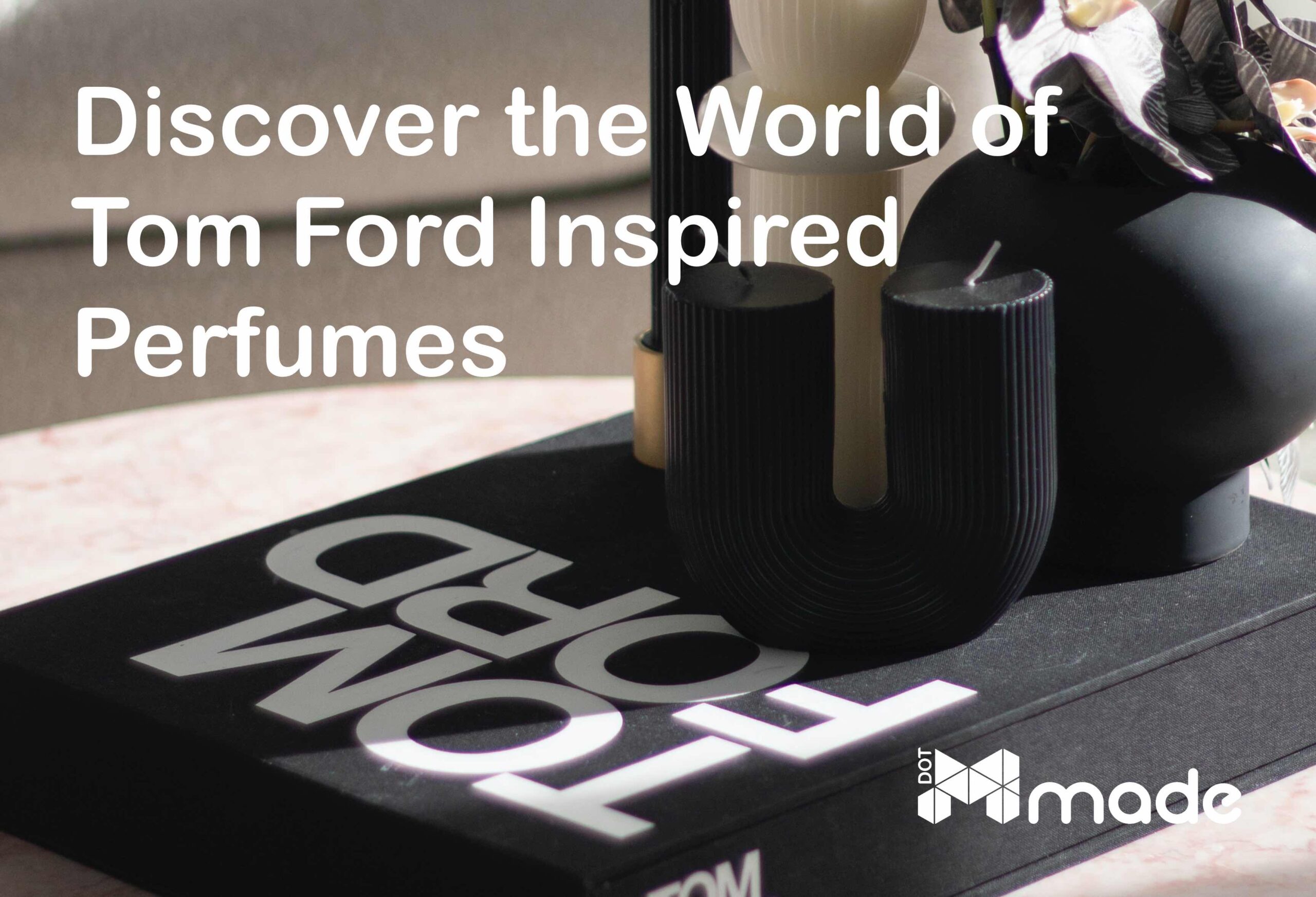Discover the World of Tom Ford Inspired Perfumes