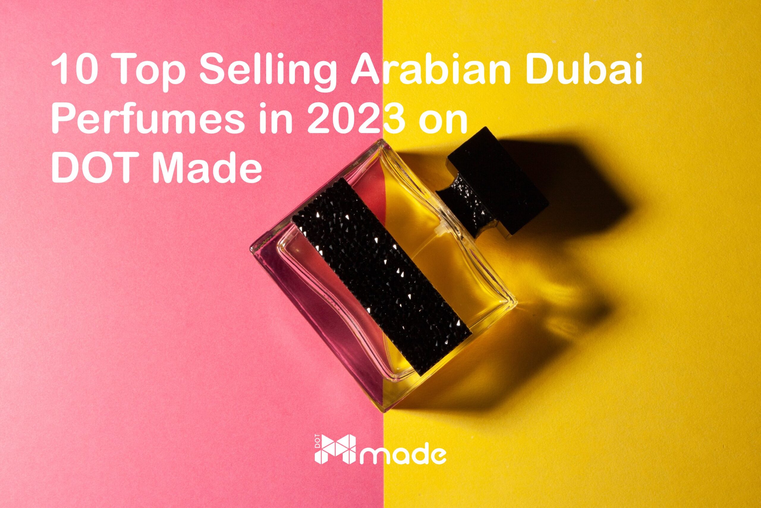 10 Top Selling Arabian Dubai Perfumes in 2023 on DOT Made
